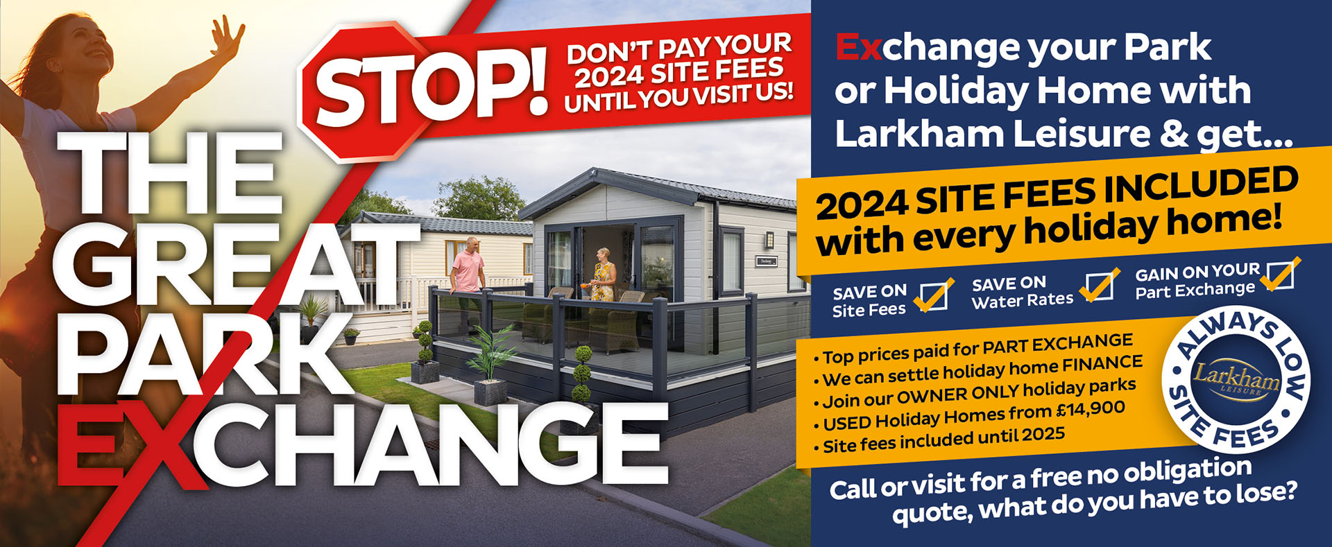 Exchange your park of holiday home with Larkham Leisure and get 2024 site fees included with every holiday home.
